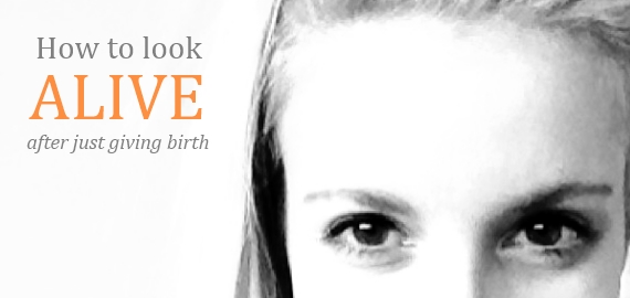 How to look alive after just giving birth